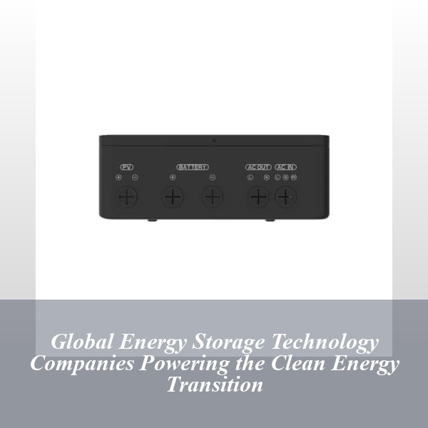 Global Energy Storage Technology Companies Powering the Clean Energy Transition